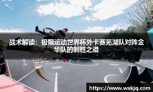 战术解读：极限运动世界杯外卡赛芜湖队对阵金华队的制胜之道