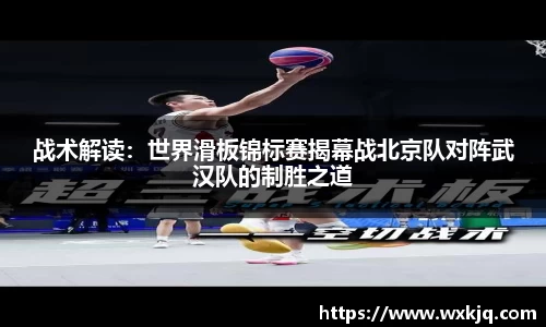 战术解读：世界滑板锦标赛揭幕战北京队对阵武汉队的制胜之道